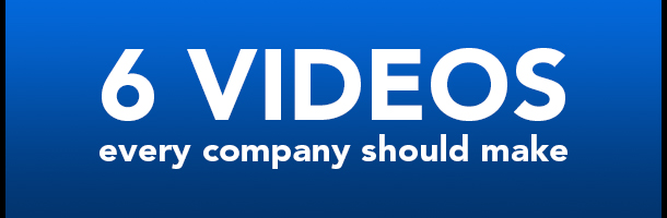 Six Videos Every Company Should Make